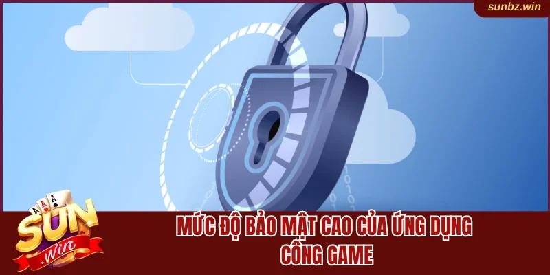 Mức độ bảo mật cao của ứng dụng cổng game