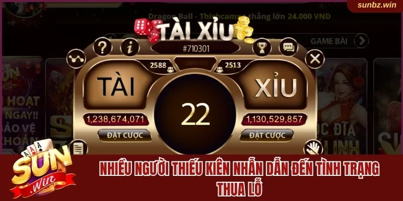 Nhiều người thiếu kiên nhẫn dẫn đến tình trạng thua lỗ